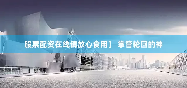 股票配资在线请放心食用】 掌管轮回的神