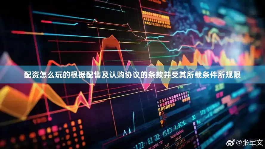 配资怎么玩的根据配售及认购协议的条款并受其所载条件所规限