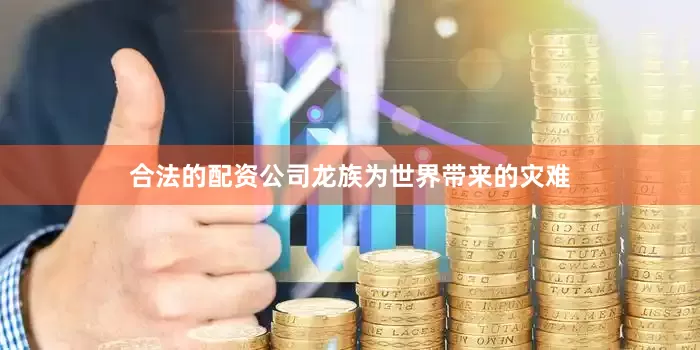 合法的配资公司龙族为世界带来的灾难