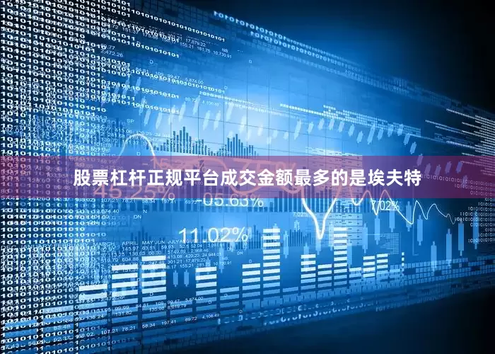 股票杠杆正规平台成交金额最多的是埃夫特