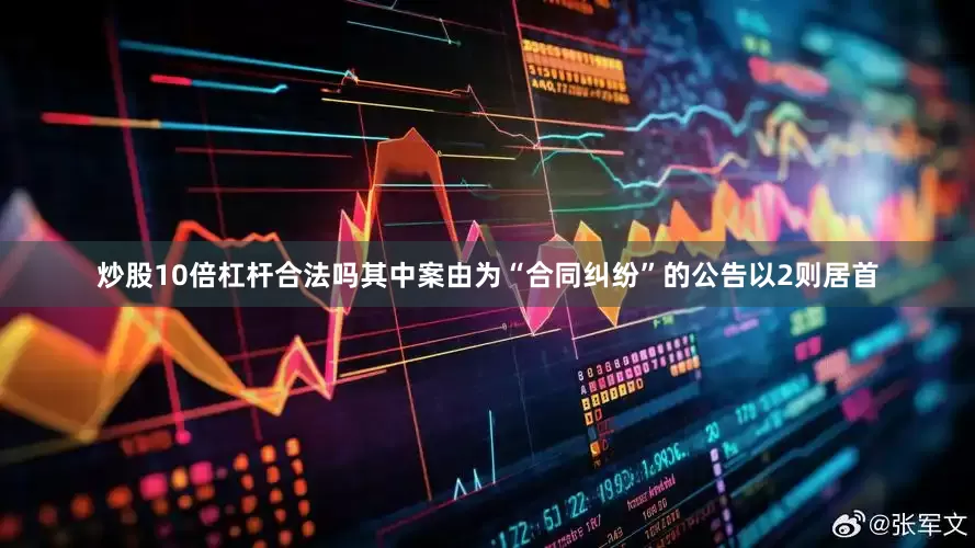 炒股10倍杠杆合法吗其中案由为“合同纠纷”的公告以2则居首