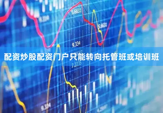 配资炒股配资门户只能转向托管班或培训班